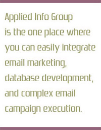 Applied Info Group is the one place where you can easily integrate email marketing, database development, and complex email campaign execution.
